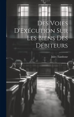 Des Voies D'Exécution Sur Les Biens Des Débiteurs - Tambour, Jules