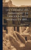 Les &quote;chemins Des Ambassades&quote; De Tanger À Fâs Et Meknâs En 1885...