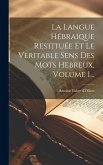 La Langue Hébraique Restituée Et Le Veritable Sens Des Mots Hebreux, Volume 1...