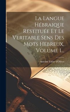 La Langue Hébraique Restituée Et Le Veritable Sens Des Mots Hebreux, Volume 1... - D'Olivet, Antoine Fabre