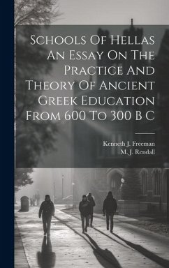 Schools Of Hellas An Essay On The Practice And Theory Of Ancient Greek Education From 600 To 300 B C - Freeman, Kenneth J.; Rendall, M. J.