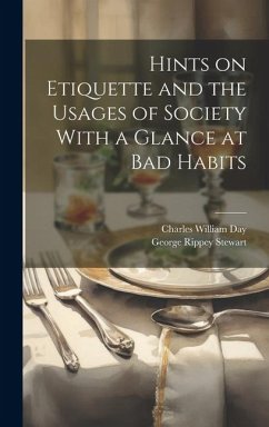 Hints on Etiquette and the Usages of Society With a Glance at Bad Habits - Day, Charles William; Stewart, George Rippey