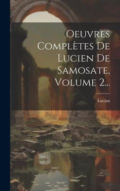 Oeuvres Complètes De Lucien De Samosate, Volume 2... - Samosata )., Lucian (Of
