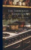 The Thorough Good Cook: A Series of Chats On the Culinary Art, and Nine Hundred Recipes