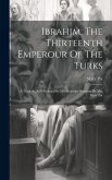 Ibrahim, The Thirteenth Emperour Of The Turks: A Tragedy. As It Is Acted By His Majesties Servants. By Mrs Mary Pix