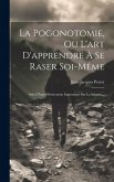 La Pogonotomie, Ou L'art D'apprendre À Se Raser Soi-même: Suivi D'une Observation Importante Sur La Saignée...