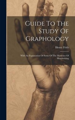 Guide To The Study Of Graphology: With An Explanation Of Some Of The Mysteries Of Handwriting - Frith, Henry