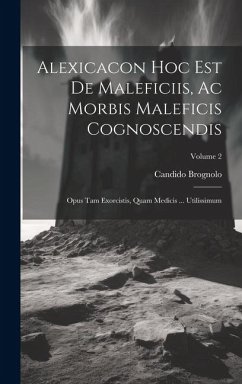 Alexicacon Hoc Est De Maleficiis, Ac Morbis Maleficis Cognoscendis: Opus Tam Exorcistis, Quam Medicis ... Utilissimum; Volume 2 - Brognolo, Candido