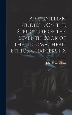 Aristotelian Studies I. On the Structure of the Seventh Book of the Nicomachean Ethics, Chapters I-X - Cook, Wilson John