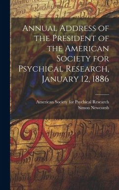 Annual Address of the President of the American Society for Psychical Research, January 12, 1886 [microform] - Newcomb, Simon