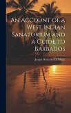 An Account of a West Indian Sanatorium and a Guide to Barbados