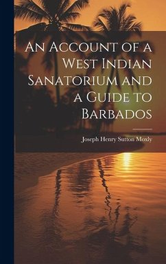 An Account of a West Indian Sanatorium and a Guide to Barbados - Henry Sutton Moxly, Joseph