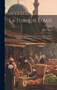 La Turquie D'asie: Géographie Administrative, Statistique, Descriptive Et Raisonnée De Chaque Province De L'asie-Mineure; Volume 4 - Cuinet, Vital