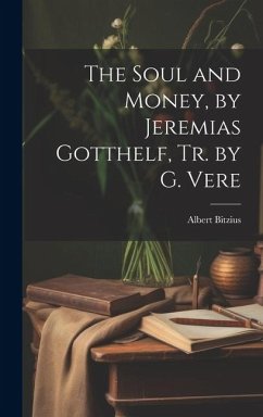 The Soul and Money, by Jeremias Gotthelf, Tr. by G. Vere - Bitzius, Albert