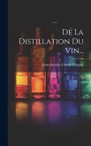 De La Distillation Du Vin...
