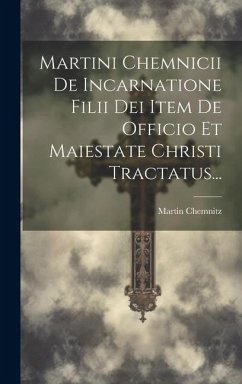 Martini Chemnicii De Incarnatione Filii Dei Item De Officio Et Maiestate Christi Tractatus... - Chemnitz, Martin