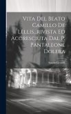 Vita Del Beato Camillo De Lellis...rivista Ed Accresciuta Dal P. Pantaleone Dolera