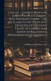 Case of ... Charles Rudolph Joseph Francis Clement, 10Th Viscount Taaffe ... On His Claim to the Titles and Dignities of Viscount Taaffe of Corren and