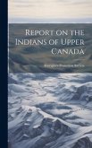 Report on the Indians of Upper Canada