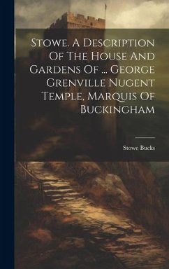 Stowe. A Description Of The House And Gardens Of ... George Grenville Nugent Temple, Marquis Of Buckingham - Bucks, Stowe