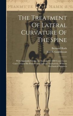 The Treatment Of Lateral Curvature Of The Spine: With Appendix Giving An Analysis Of 1000 Consecutive Cases Treated By Posture And Exercise Exclusivel - Bernard, Roth