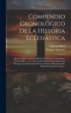 Compendio Cronológico De La Historia Eclesiástica: Que Contiene La De Las Iglesias De Oriente Y Occidente, Los Concilios ... Los Autores Eclesiasticos - Mácquer, Philippe