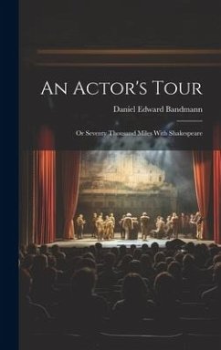 An Actor's Tour; or Seventy Thousand Miles With Shakespeare - Bandmann, Daniel Edward