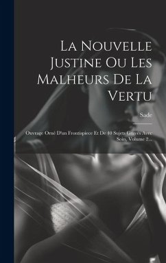 La Nouvelle Justine Ou Les Malheurs De La Vertu: Ouvrage Orné D'un Frontispiece Et De 40 Sujets Gravés Avec Soin, Volume 2... - De), Sade (Marquis