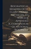 Biographical Memoirs Of St. Clair County, Michigan, To Which Is Appended A...compendium Of National Biography