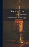 Daily Bread: A Few Morning Meditations For The Use Of Catholic Christians