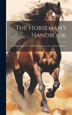 The Horseman's Handbook: A Compendium of Useful Information for Every Horse Owner - Anonymous