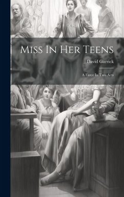 Miss In Her Teens: A Farce In Two Acts - Garrick, David