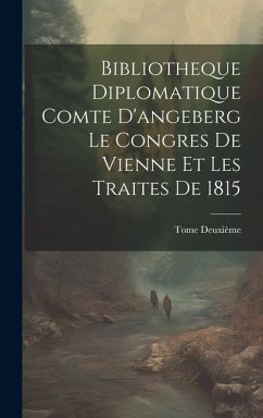 Bibliotheque Diplomatique Comte D'angeberg Le Congres De Vienne Et Les Traites De 1815 - Deuxième, Tome