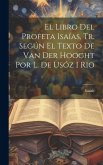 El Libro Del Profeta Isaías, Tr. Según El Texto De Van Der Hooght Por L. De Usóz I Rio