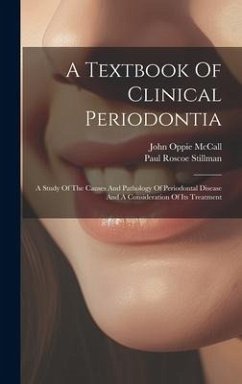 A Textbook Of Clinical Periodontia: A Study Of The Causes And Pathology Of Periodontal Disease And A Consideration Of Its Treatment - Stillman, Paul Roscoe