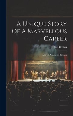 A Unique Story Of A Marvellous Career: Life Of Phineas T. Barnum - Benton, Joel