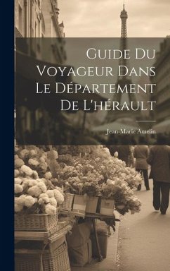 Guide Du Voyageur Dans Le Département De L'hérault - Amelin, Jean-Marie