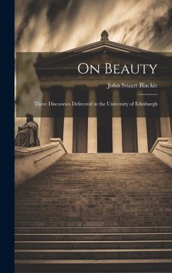 On Beauty: Three Discourses Delivered in the University of Edinburgh - Blackie, John Stuart