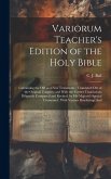 Variorum Teacher's Edition of the Holy Bible: Containing the Old and New Testaments; Translated out of the Original Tongues; and With the Former Trans