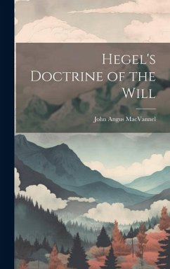 Hegel's Doctrine of the Will - Angus, Macvannel John