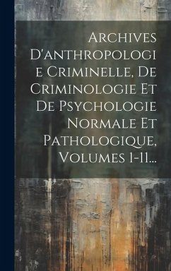 Archives D'anthropologie Criminelle, De Criminologie Et De Psychologie Normale Et Pathologique, Volumes 1-11... - Anonymous