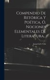 Compendio De Retórica Y Poética, Ó, Nociones Elementales De Literatura...