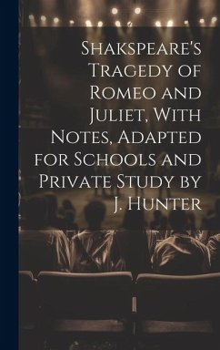 Shakspeare's Tragedy of Romeo and Juliet, With Notes, Adapted for Schools and Private Study by J. Hunter - Anonymous