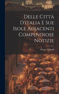 Delle Città D'italia E Sue Isole Adjacenti Compendiose Notizie - Orlandi, Cesare