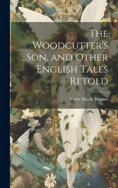 The Woodcutter's son, and Other English Tales Retold - Higgins, Violet Moore