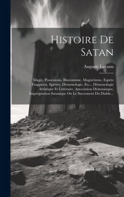 Histoire De Satan: Magie, Possessions, Illuminisme, Magnétisme, Esprits Frappeurs, Spirites, Démonologie, Etc... Démonologie Artistique E - Lecanu, Auguste