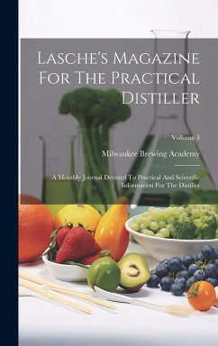 Lasche's Magazine For The Practical Distiller: A Monthly Journal Devoted To Practical And Scientific Information For The Distiller; Volume 3 - Academy, Milwaukee Brewing