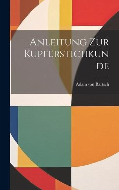 Anleitung zur Kupferstichkunde - Bartsch, Adam Von