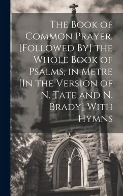 The Book of Common Prayer. [Followed By] the Whole Book of Psalms, in Metre [In the Version of N. Tate and N. Brady] With Hymns - Anonymous