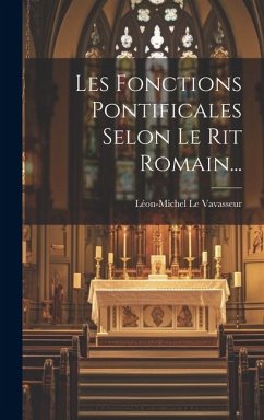 Les Fonctions Pontificales Selon Le Rit Romain... - Vavasseur, Léon-Michel Le